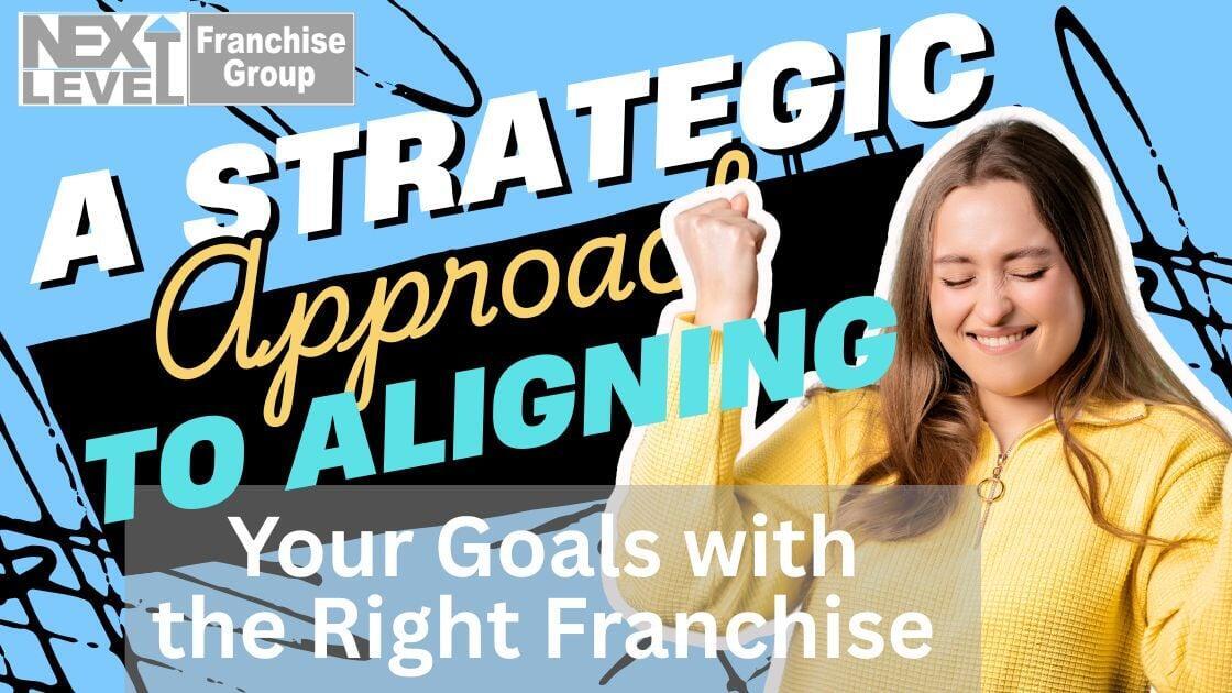 A Strategic Approach to Aligning Your Goals with the Right Franchise